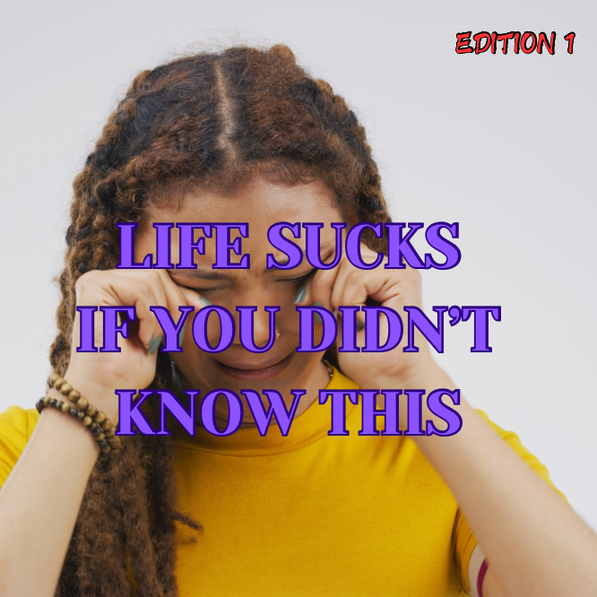 LIFE SUCKS IF YOU DIDN’T KNOW THIS - EDITION 1 (Audio 20:32)